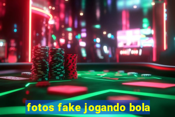 fotos fake jogando bola